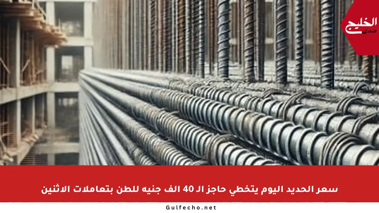سعر الحديد اليوم يتخطى حاجز الـ 40 ألف جنيه للطن بتعاملات الإثنين